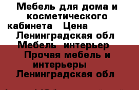 Мебель для дома и косметического кабинета › Цена ­ 14 500 - Ленинградская обл. Мебель, интерьер » Прочая мебель и интерьеры   . Ленинградская обл.